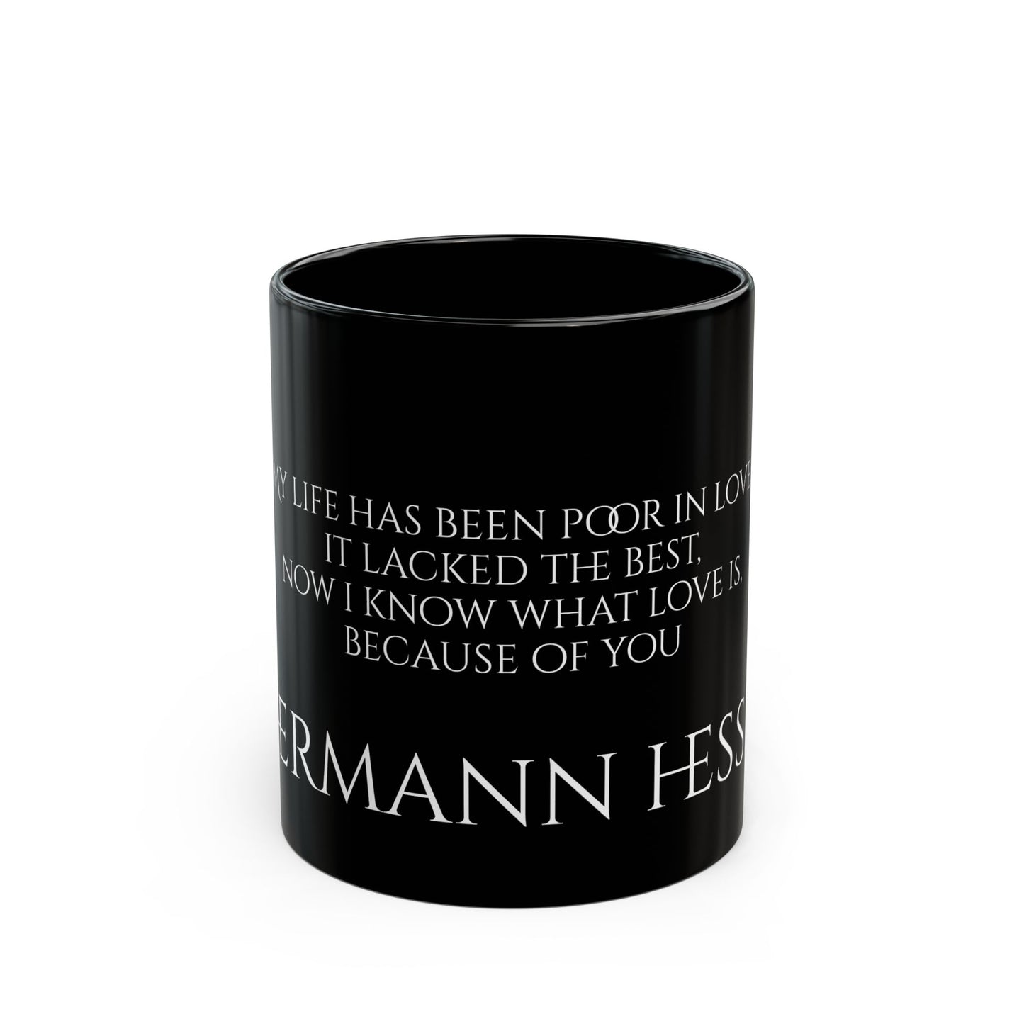 Hermann Hesse - My life has been poor in love, it lacked the best, now iI know what love is, because of you - Black Mug (11oz, 15oz)