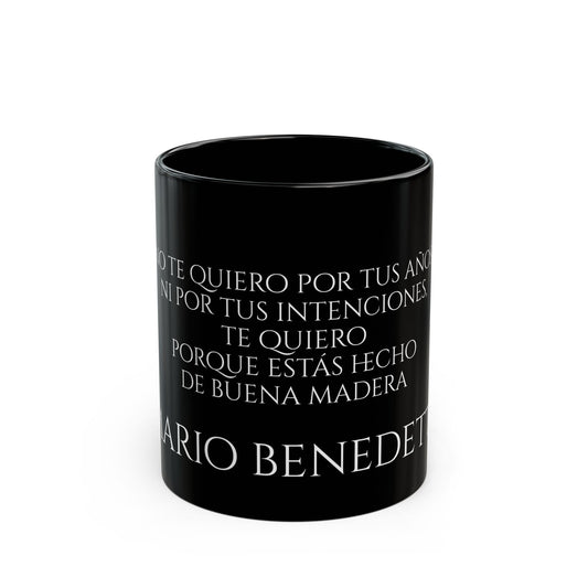 Mario Benedetti - No te quiero por tus años, ni por tus intenciones, te quiero porque estás hecho de buena madera - Black Mug (11oz, 15oz)