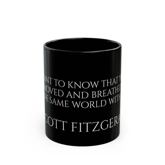 F. Scott Fitzgerald - I want to know that you moved and breathed in the same world with me - Black Mug (11oz, 15oz)