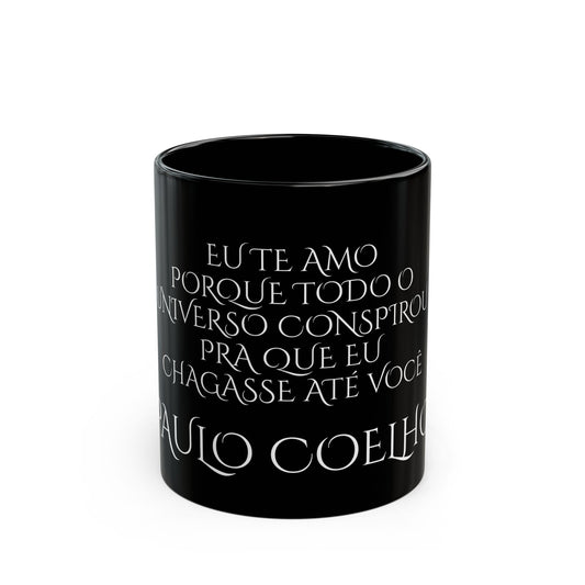 Paulo Coelho - Eu te amo porque todo o universo conspirou pra que eu chagasse até você - Black Mug (11oz, 15oz)