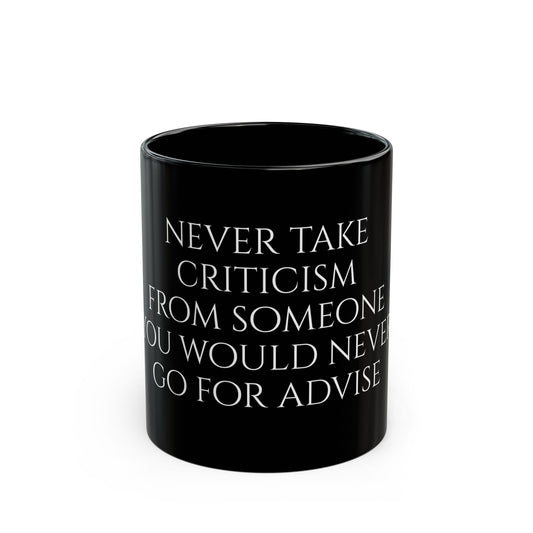 Never take criticism from someone you would never go for advise - Black Mug (11oz, 15oz)