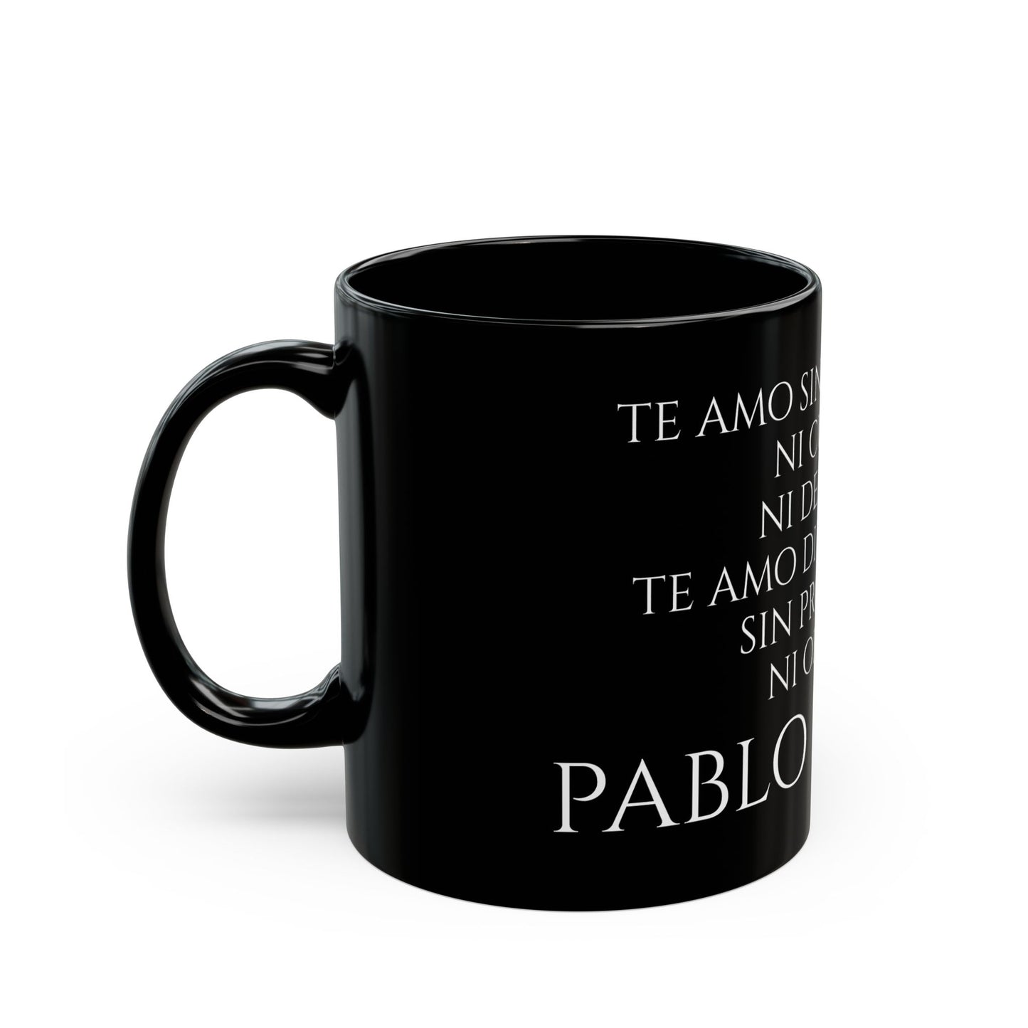 Pablo Neruda - Te amo sin saber como, ni cuando, ni donde. Te amo directamente sin problemas, ni orgullo - Black Mug (11oz, 15oz)