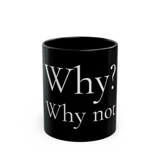 Why? Why Not - Black Ceramic Coffee Mug (11oz, 15oz)