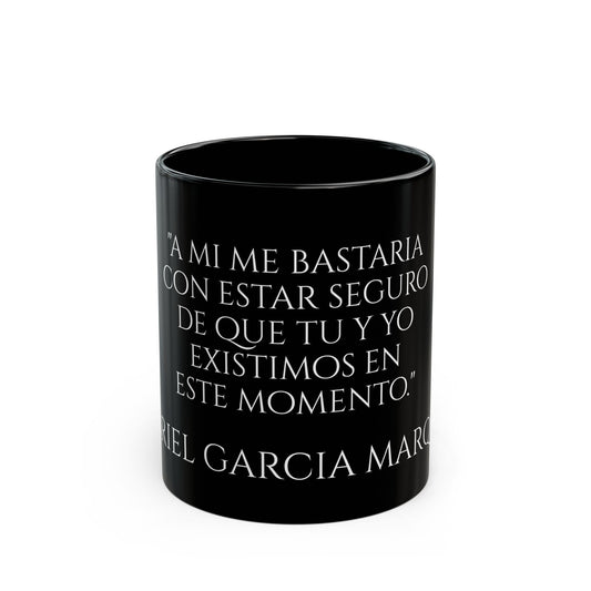 Garcia Marquez - A mi me bastaria con estar seguro de que tu y yo existimos en este momento - Black Mug (11oz, 15oz)