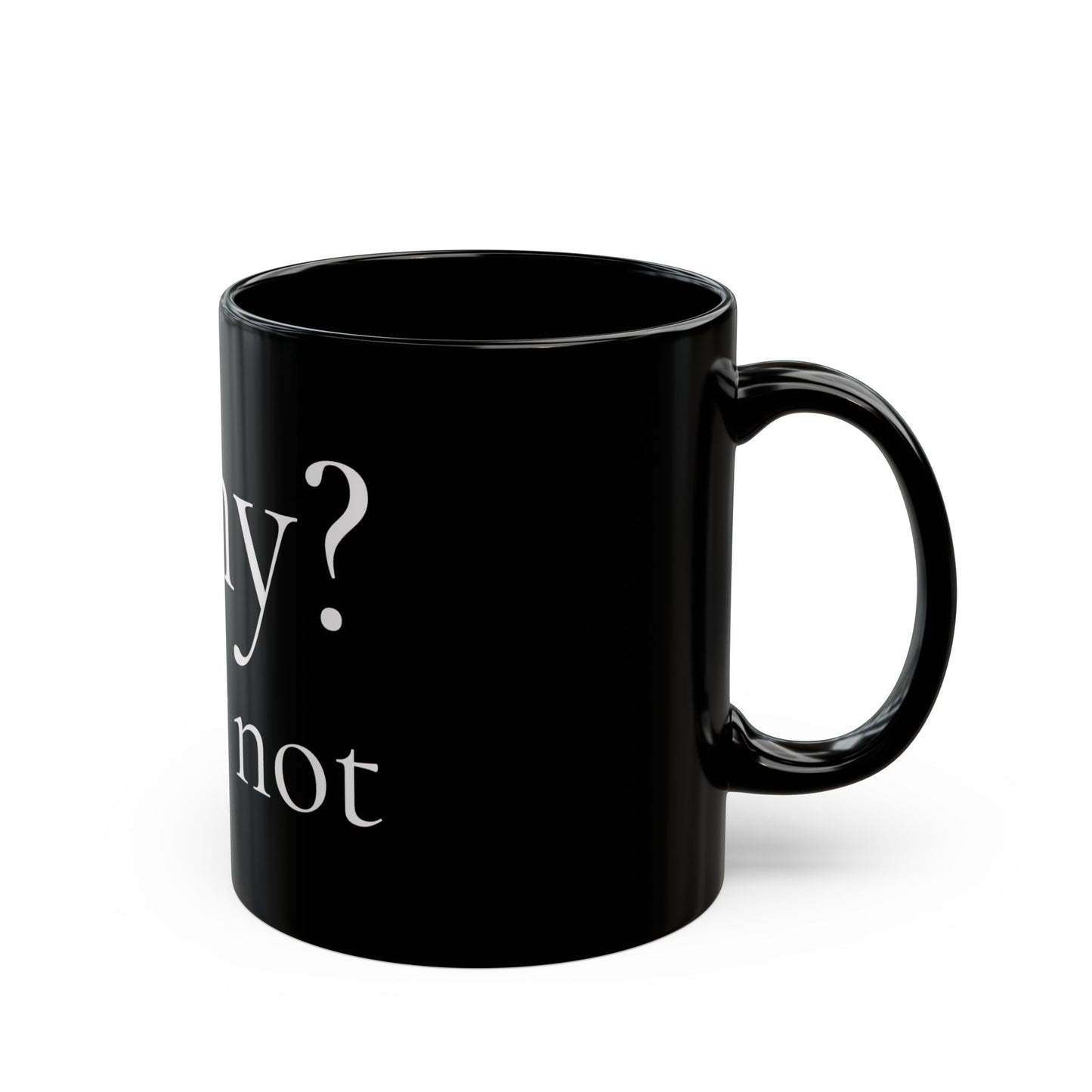 Why? Why Not - Black Ceramic Coffee Mug (11oz, 15oz)