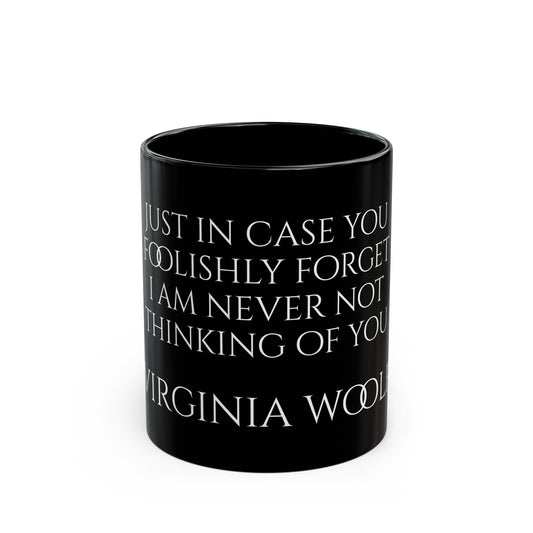 Virginia Woolf - Just in case you foolishly forget, I am never not thinking of you - Black Mug (11oz, 15oz)